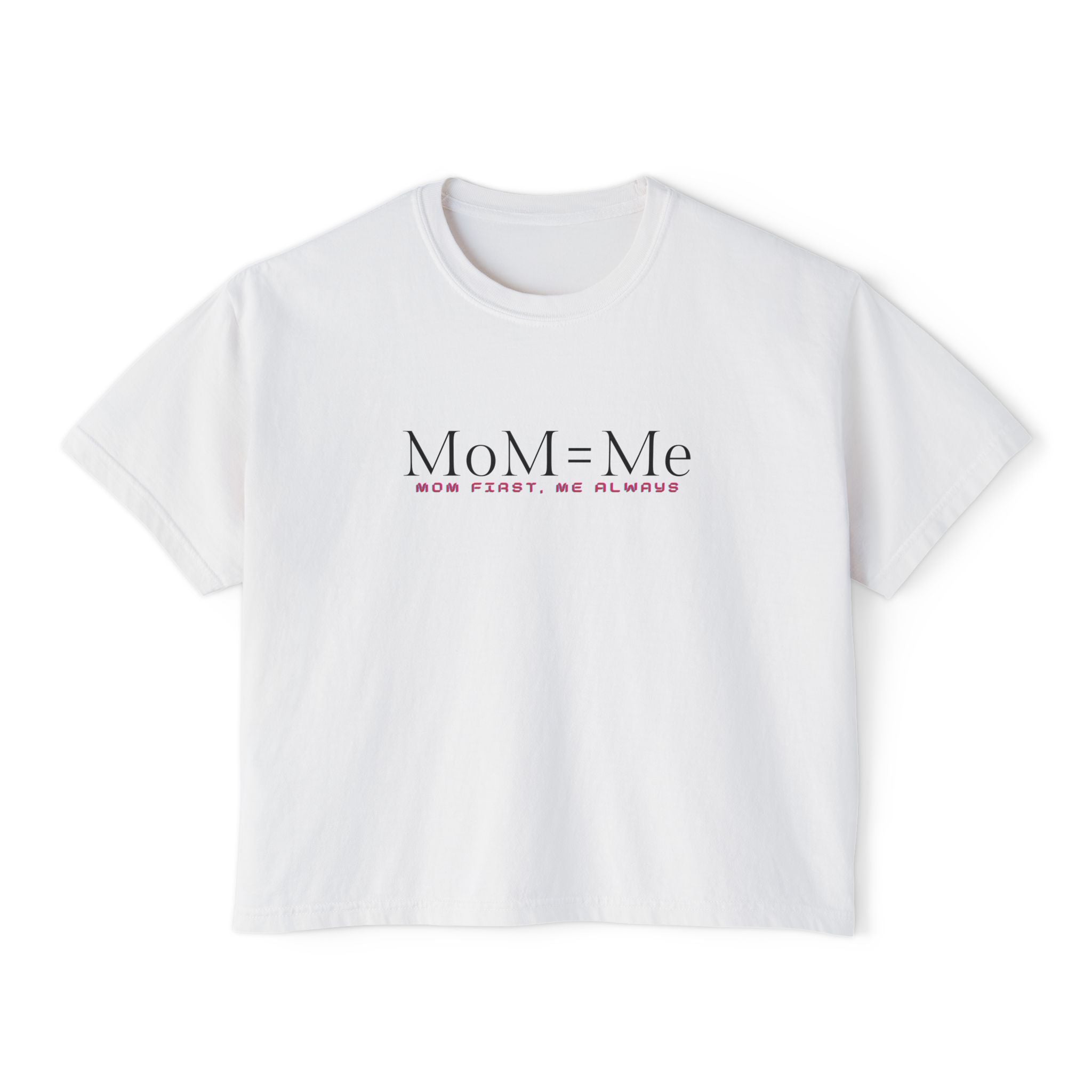 MoM = Me Boxy Tee : Mom First. Me Always.