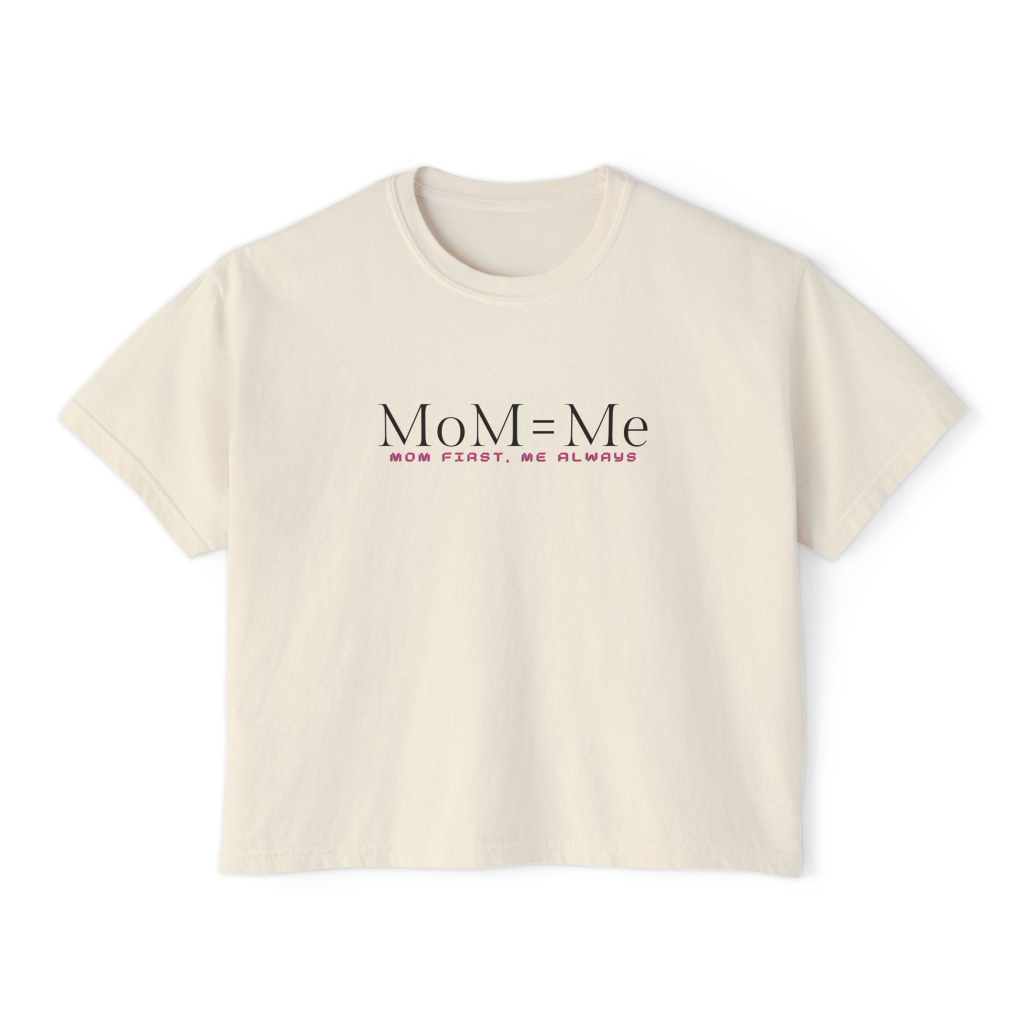 MoM = Me Boxy Tee : Mom First. Me Always.